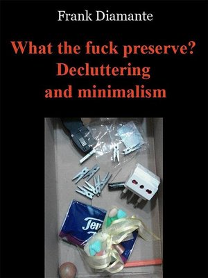 cover image of What the fuck preserve? Decluttering and minimalism